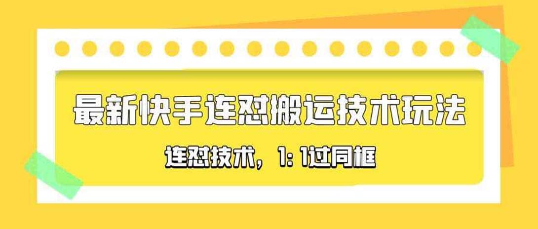 对外收费990的最新快手连怼搬运技术玩法，1:1过同框技术（4月10更新）赚米吧-网创项目资源站-副业项目-创业项目-搞钱项目赚米吧