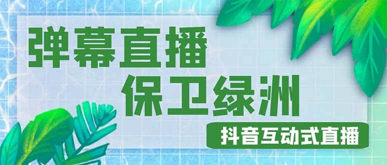 外面收费1980的抖音弹幕保卫绿洲项目，抖音报白，实时互动直播【详细教程】赚米吧-网创项目资源站-副业项目-创业项目-搞钱项目赚米吧
