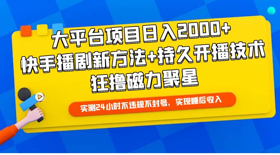 大平台项目日入2000+，快手播剧新方法+持久开播技术，狂撸磁力聚星赚米吧-网创项目资源站-副业项目-创业项目-搞钱项目赚米吧