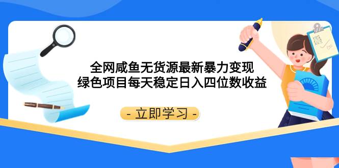 全网咸鱼无货源最新暴力变现 绿色项目每天稳定日入四位数收益赚米吧-网创项目资源站-副业项目-创业项目-搞钱项目赚米吧