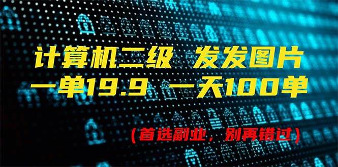 计算机二级，一单19.9 一天能出100单，每天只需发发图片（附518G资料）赚米吧-网创项目资源站-副业项目-创业项目-搞钱项目赚米吧