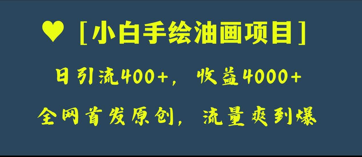 全网首发原创，日引流400+，收益4000+，小白手绘油画项目赚米吧-网创项目资源站-副业项目-创业项目-搞钱项目赚米吧