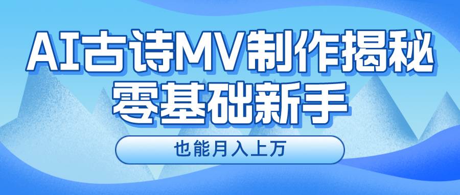 新手必看，利用AI制作古诗MV，快速实现月入上万赚米吧-网创项目资源站-副业项目-创业项目-搞钱项目赚米吧