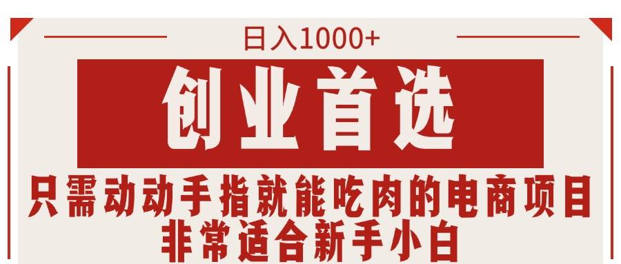 只需动动手指就能吃肉的电商项目，日入1000+，创业首选，非常适合新手小白赚米吧-网创项目资源站-副业项目-创业项目-搞钱项目赚米吧