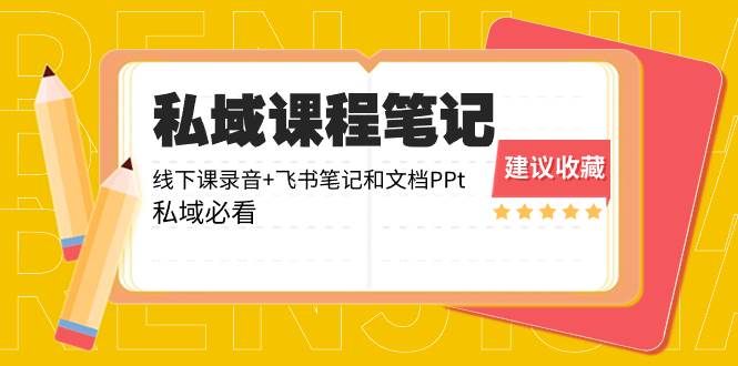 私域收费课程笔记：线下课录音+飞书笔记和文档PPt，私域必看！赚米吧-网创项目资源站-副业项目-创业项目-搞钱项目赚米吧