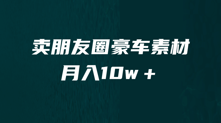 卖朋友圈素材，月入10w＋，小众暴利的赛道，谁做谁赚钱（教程+素材）赚米吧-网创项目资源站-副业项目-创业项目-搞钱项目赚米吧