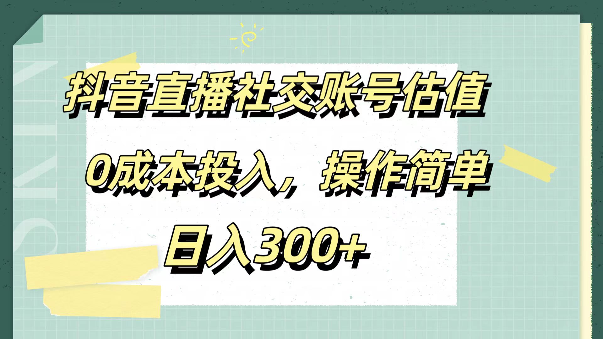 抖音直播社交账号估值，0成本投入，操作简单，日入300+赚米吧-网创项目资源站-副业项目-创业项目-搞钱项目赚米吧