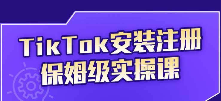 TikTok安装注册保姆级实操课，tiktok账号注册0失败，提高你的账号运营段位赚米吧-网创项目资源站-副业项目-创业项目-搞钱项目赚米吧
