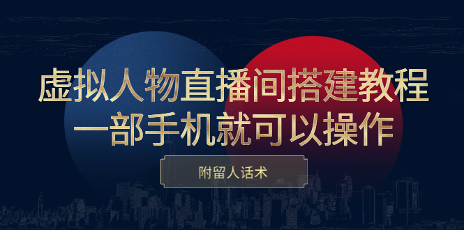 虚拟人物直播间搭建教程，一部手机就可以操作，附留人话术赚米吧-网创项目资源站-副业项目-创业项目-搞钱项目赚米吧