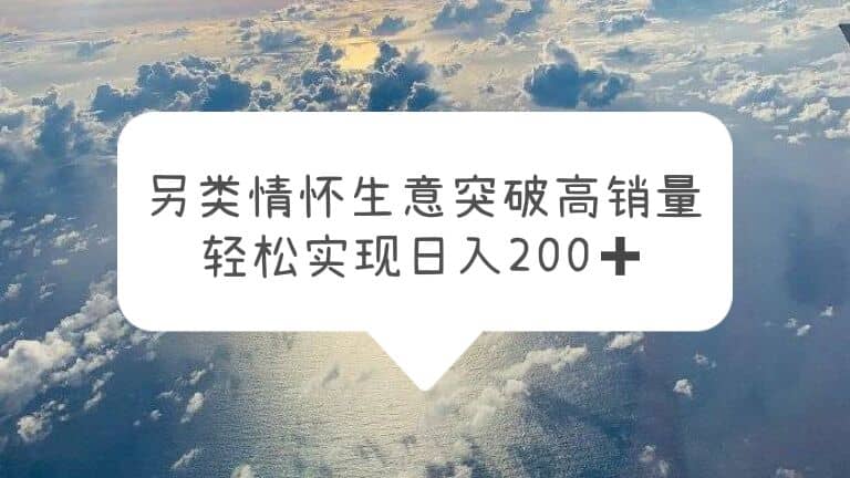 另类情怀信息差生意，突破高销量，轻松实现日入200+赚米吧-网创项目资源站-副业项目-创业项目-搞钱项目赚米吧