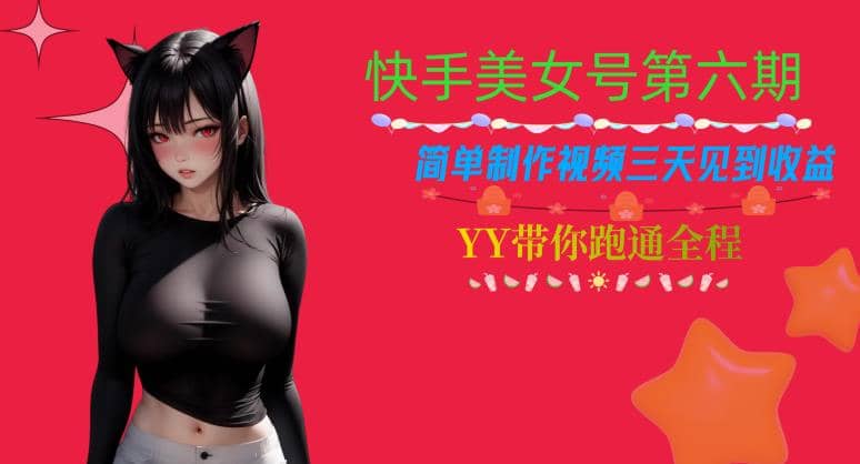 快手美女号第六期，简单制作视频三天见到收益【揭秘】赚米吧-网创项目资源站-副业项目-创业项目-搞钱项目赚米吧