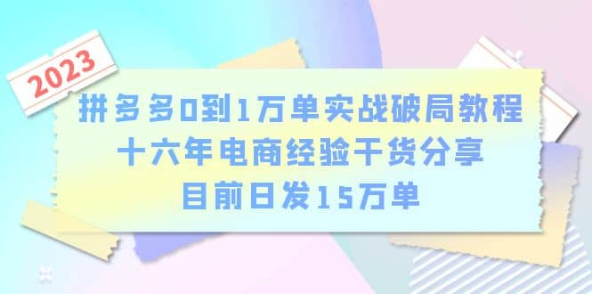 拼多多0到1万单实战破局教程，十六年电商经验干货分享，目前日发15万单赚米吧-网创项目资源站-副业项目-创业项目-搞钱项目赚米吧