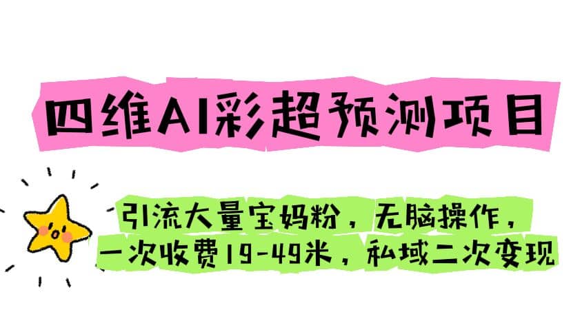 四维AI彩超预测项目 引流大量宝妈粉 无脑操作 一次收费19-49 私域二次变现赚米吧-网创项目资源站-副业项目-创业项目-搞钱项目赚米吧