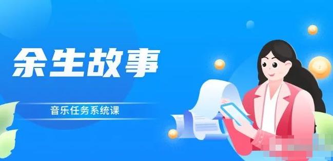 余生故事·音乐任务系统课，轻松玩转变现模式赚米吧-网创项目资源站-副业项目-创业项目-搞钱项目赚米吧