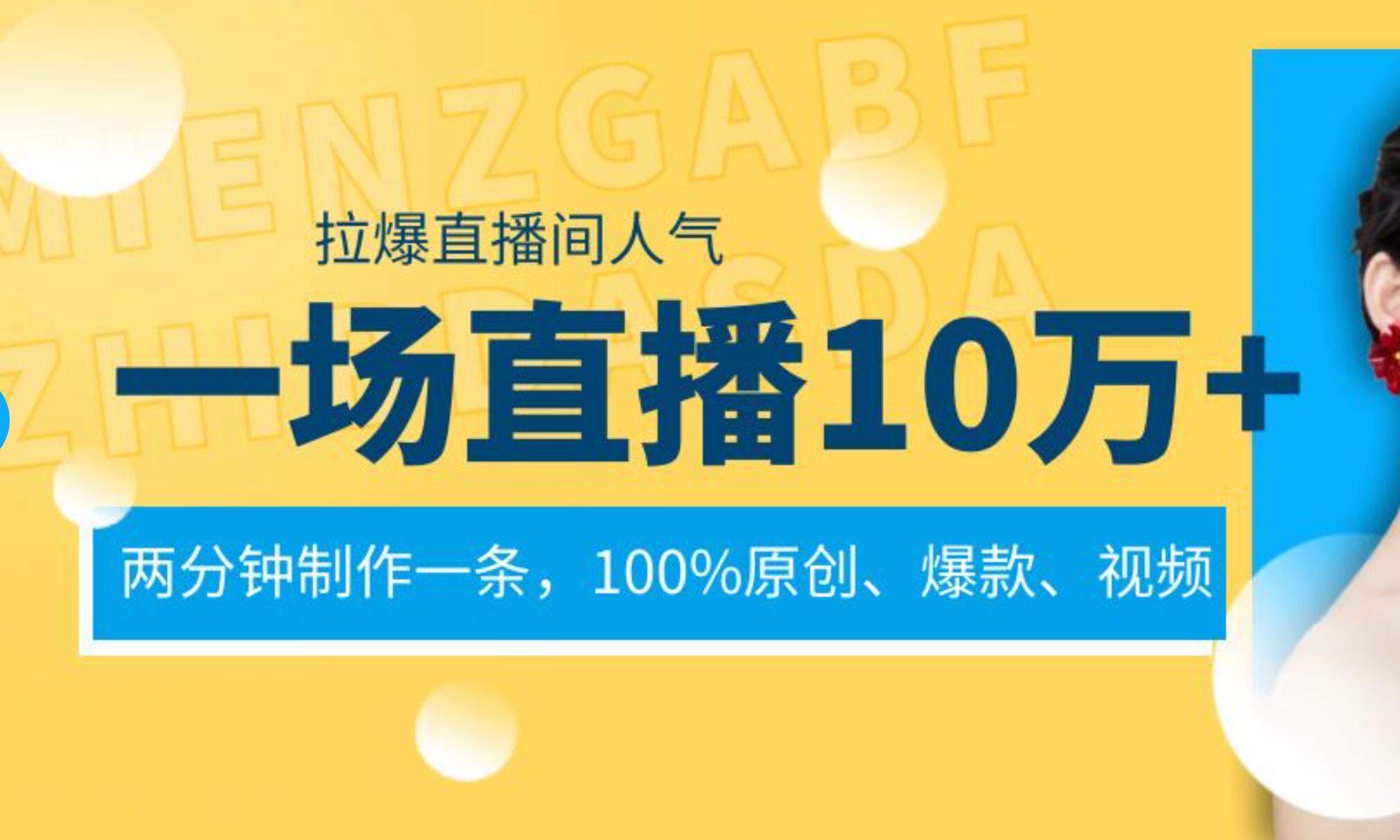 一场直播10万+，两分钟制作一条，100%原创、爆款、视频， 给视频号卖货直播间倒流，从而拉爆直播间人气赚米吧-网创项目资源站-副业项目-创业项目-搞钱项目赚米吧