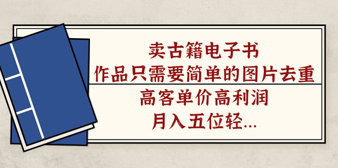 卖古籍电子书，作品只需要简单的图片去重，高客单价高利润，月入五位轻轻松松赚米吧-网创项目资源站-副业项目-创业项目-搞钱项目赚米吧