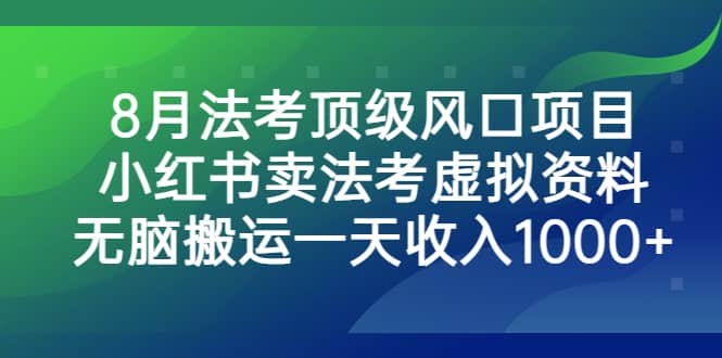 8月法考顶级风口项目，小红书卖法考虚拟资料，无脑搬运一天收入1000+赚米吧-网创项目资源站-副业项目-创业项目-搞钱项目赚米吧