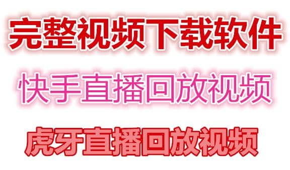 快手直播回放视频/虎牙直播回放视频完整下载(电脑软件+视频教程)赚米吧-网创项目资源站-副业项目-创业项目-搞钱项目赚米吧