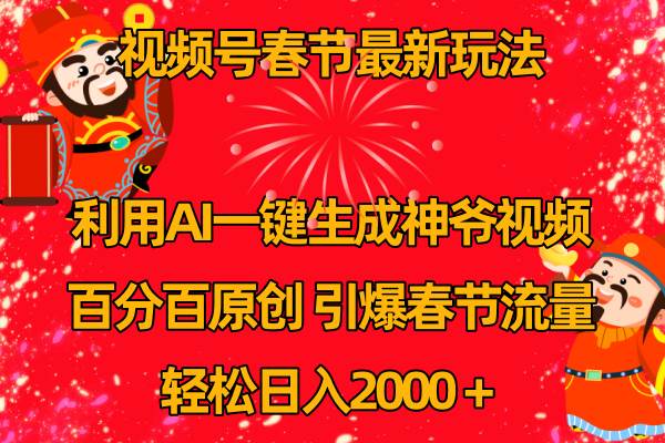 视频号春节玩法 利用AI一键生成财神爷视频 百分百原创 引爆春节流量 日入2k赚米吧-网创项目资源站-副业项目-创业项目-搞钱项目赚米吧