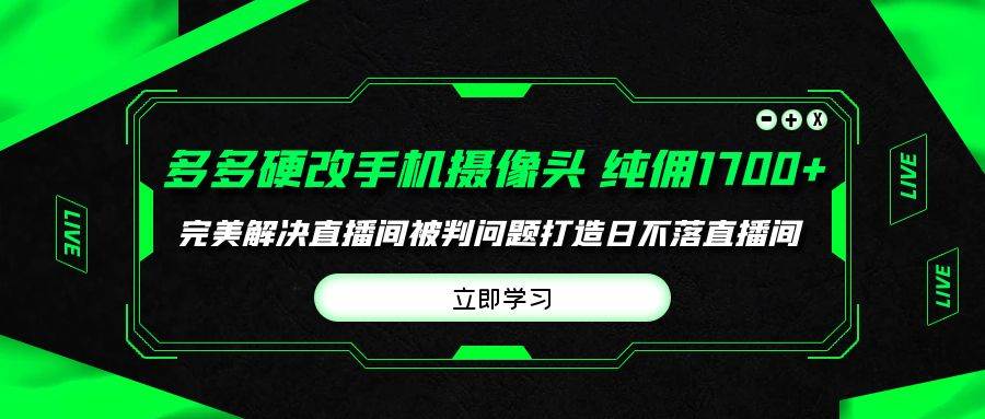 多多硬改手机摄像头，单场带货纯佣1700+完美解决直播间被判问题，打造日…赚米吧-网创项目资源站-副业项目-创业项目-搞钱项目赚米吧