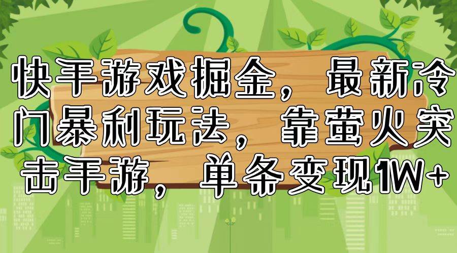 快手游戏掘金，最新冷门暴利玩法，靠萤火突击手游，单条变现1W+赚米吧-网创项目资源站-副业项目-创业项目-搞钱项目赚米吧