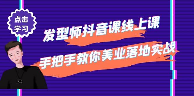 发型师抖音课线上课，手把手教你美业落地实战【41节视频课】赚米吧-网创项目资源站-副业项目-创业项目-搞钱项目赚米吧