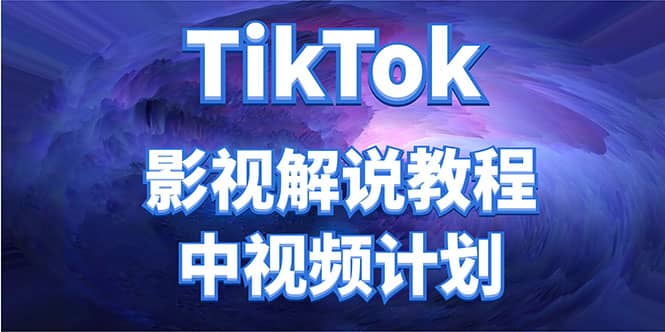 外面收费2980元的TikTok影视解说、中视频教程赚米吧-网创项目资源站-副业项目-创业项目-搞钱项目赚米吧