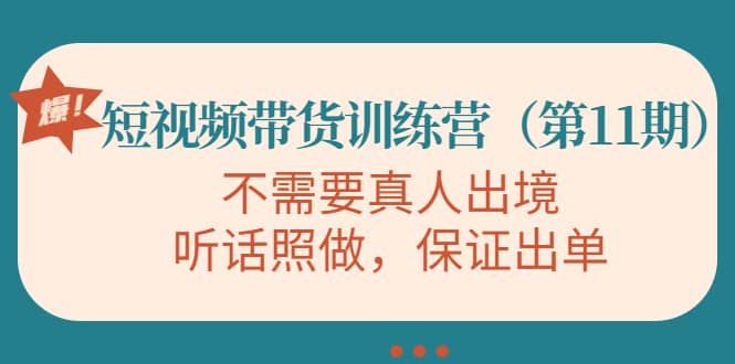 短视频带货训练营（第11期），不需要真人出境，听话照做，保证出单赚米吧-网创项目资源站-副业项目-创业项目-搞钱项目赚米吧