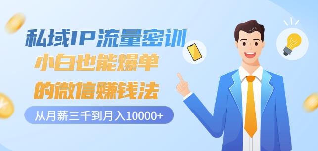 私域IP流量密训：小白也能爆单的微信赚钱法，从月薪三千到月入10000+赚米吧-网创项目资源站-副业项目-创业项目-搞钱项目赚米吧