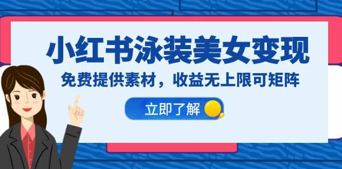 小红书泳装美女变现，免费提供素材，收益无上限可矩阵（教程+素材）赚米吧-网创项目资源站-副业项目-创业项目-搞钱项目赚米吧