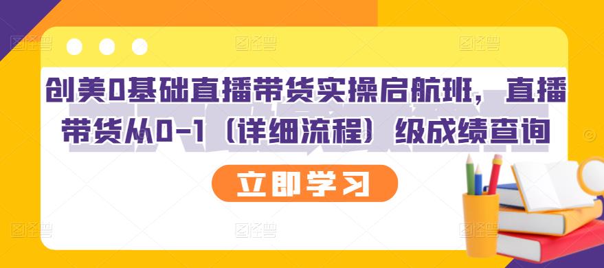 创美0基础直播带货实操启航班，直播带货从0-1（详细流程）赚米吧-网创项目资源站-副业项目-创业项目-搞钱项目赚米吧