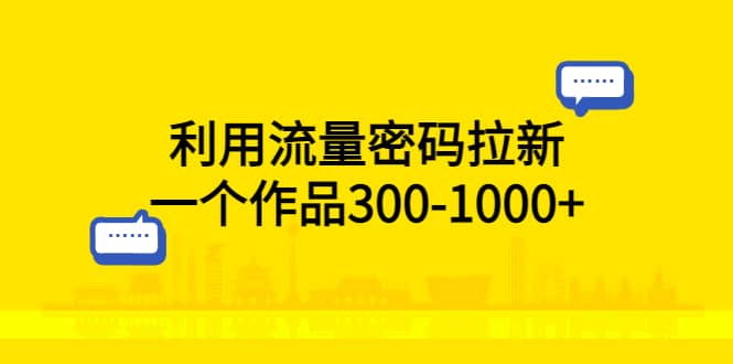 利用流量密码拉新，一个作品300-1000+赚米吧-网创项目资源站-副业项目-创业项目-搞钱项目赚米吧