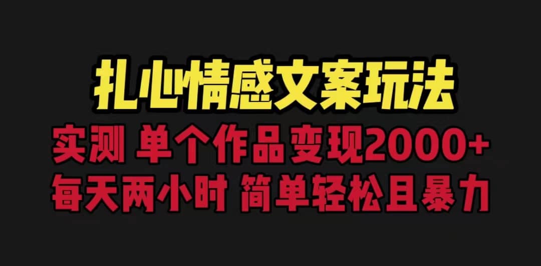 扎心情感文案玩法，单个作品变现5000+，一分钟一条原创作品，流量爆炸赚米吧-网创项目资源站-副业项目-创业项目-搞钱项目赚米吧