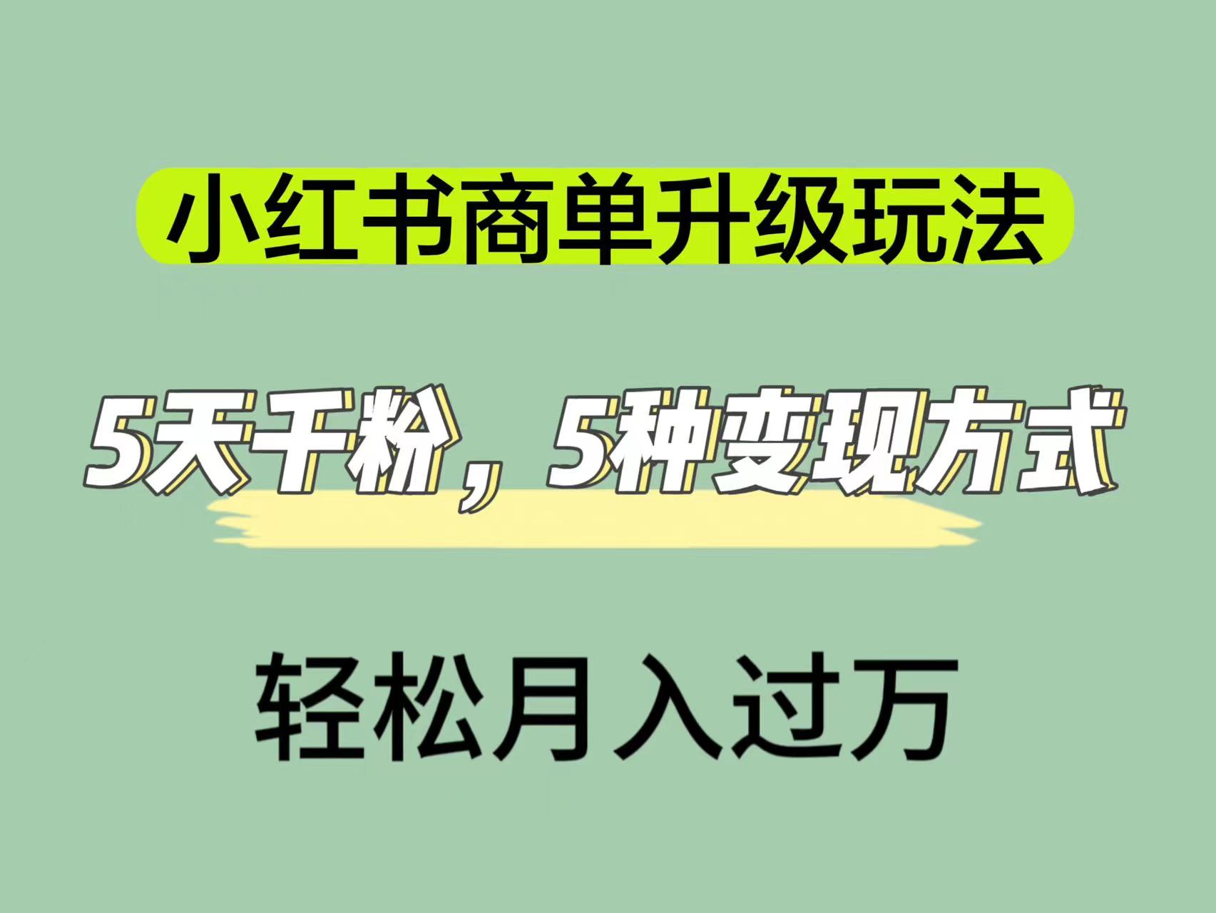 小红书商单升级玩法，5天千粉，5种变现渠道，轻松月入1万+赚米吧-网创项目资源站-副业项目-创业项目-搞钱项目赚米吧