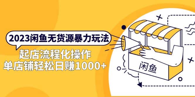 2023闲鱼无货源暴力玩法，起店流程化操作赚米吧-网创项目资源站-副业项目-创业项目-搞钱项目赚米吧