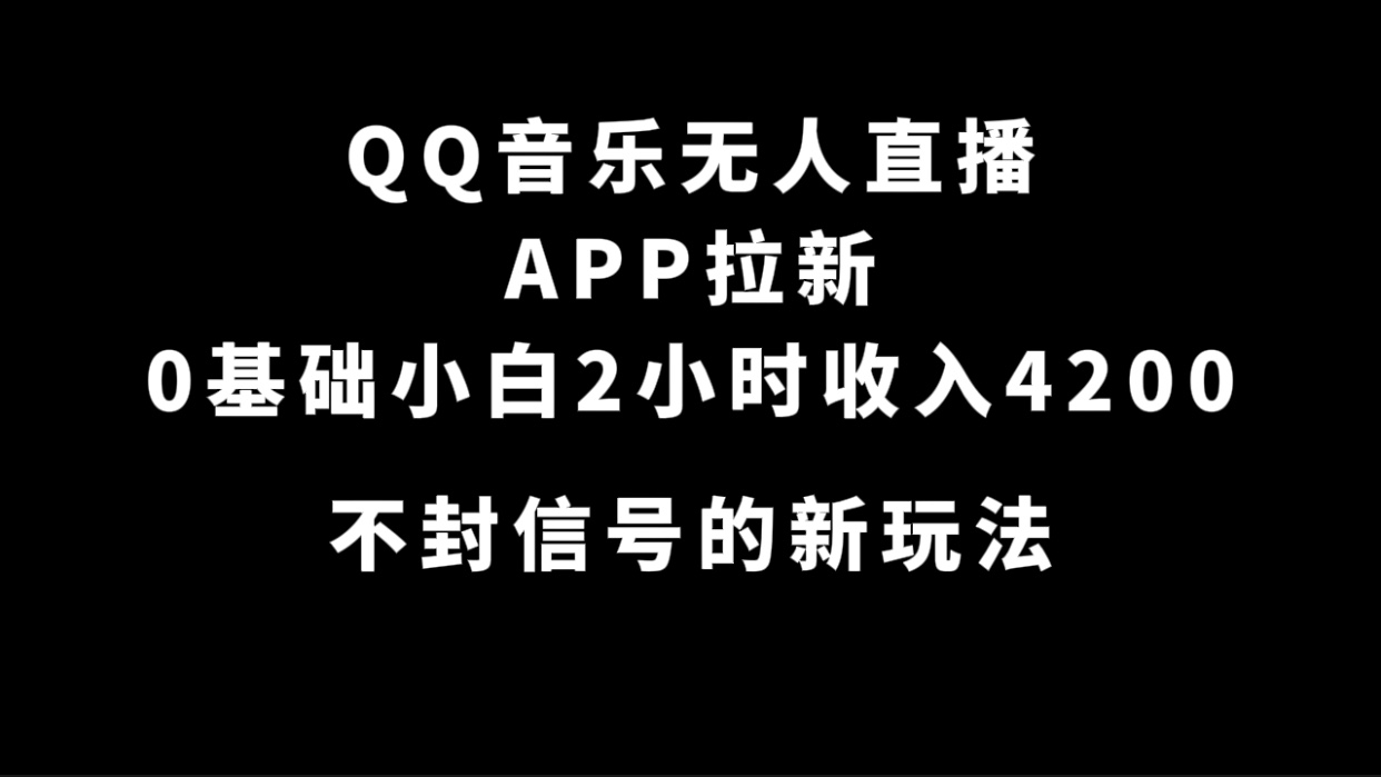 QQ音乐无人直播APP拉新，0基础小白2小时收入4200 不封号新玩法(附500G素材)赚米吧-网创项目资源站-副业项目-创业项目-搞钱项目赚米吧
