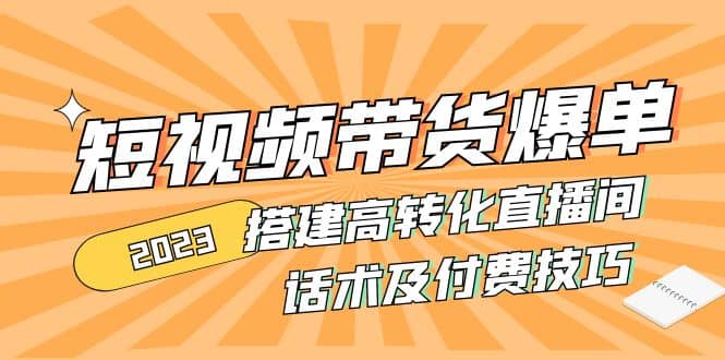 2023短视频带货爆单 搭建高转化直播间 话术及付费技巧(无水印)赚米吧-网创项目资源站-副业项目-创业项目-搞钱项目赚米吧