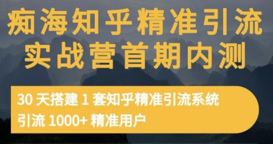痴海知乎精准引流实战营1-2期，30天搭建1套知乎精准引流系统，引流1000+精准用户赚米吧-网创项目资源站-副业项目-创业项目-搞钱项目赚米吧