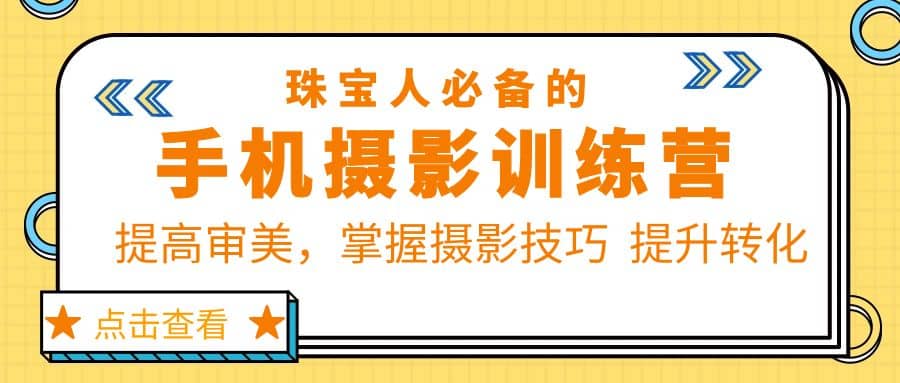 珠/宝/人必备的手机摄影训练营第7期：提高审美，掌握摄影技巧 提升转化赚米吧-网创项目资源站-副业项目-创业项目-搞钱项目赚米吧