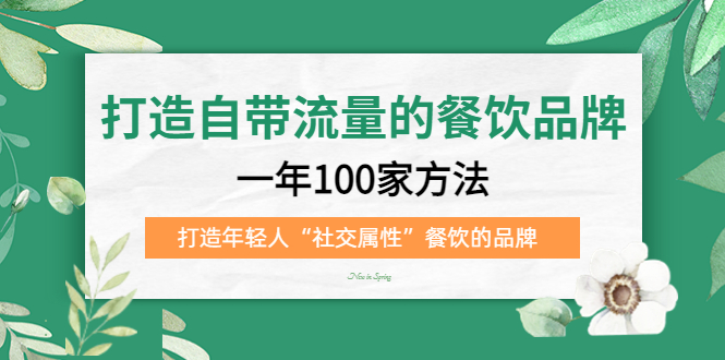 打造自带流量的餐饮品牌：一年100家方法 打造年轻人“社交属性”餐饮的品牌赚米吧-网创项目资源站-副业项目-创业项目-搞钱项目赚米吧