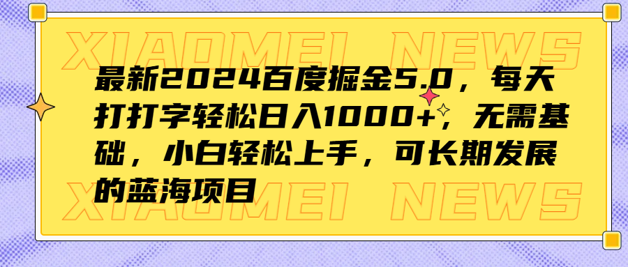 最新2024百度掘金5.0，每天打打字轻松日入1000+，无需基础，小白轻松上手，可长期发展的蓝海项目赚米吧-网创项目资源站-副业项目-创业项目-搞钱项目赚米吧
