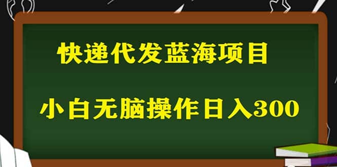 2023最新蓝海快递代发项目，小白零成本照抄赚米吧-网创项目资源站-副业项目-创业项目-搞钱项目赚米吧