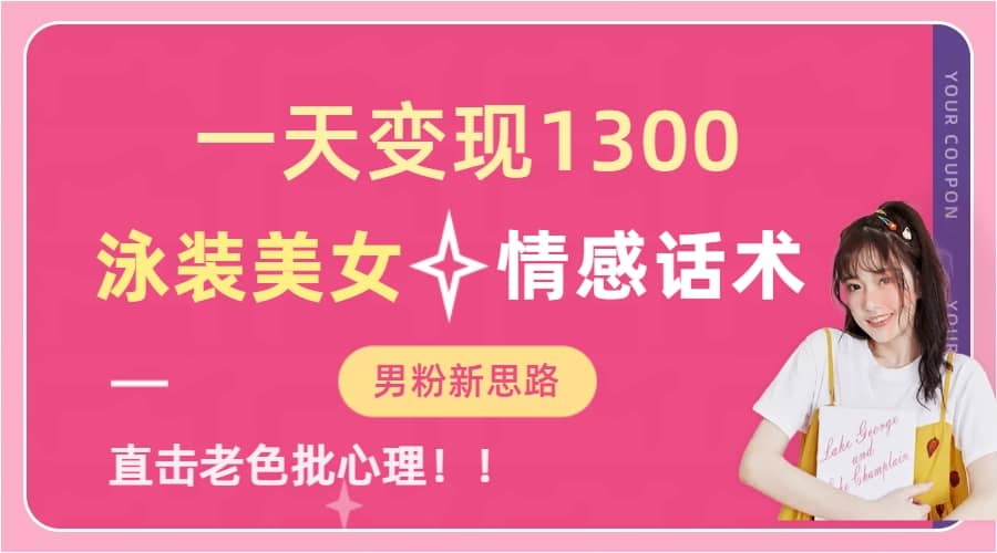 一天变现1300，泳装美女+情感话术，直击老色批心灵，提供素材，无脑矩阵操作赚米吧-网创项目资源站-副业项目-创业项目-搞钱项目赚米吧