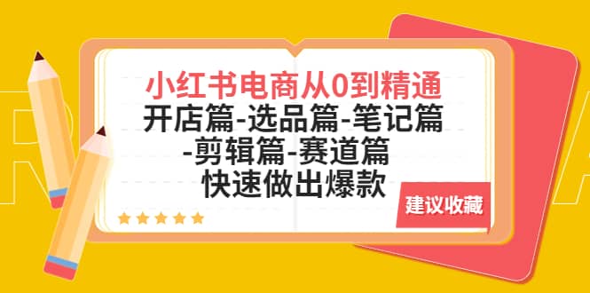 小红书电商从0到精通：开店篇-选品篇-笔记篇-剪辑篇-赛道篇 快速做出爆款赚米吧-网创项目资源站-副业项目-创业项目-搞钱项目赚米吧