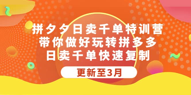 拼夕夕日卖千单特训营，带你做好玩转拼多多，日卖千单快速复制 (更新至3月)赚米吧-网创项目资源站-副业项目-创业项目-搞钱项目赚米吧