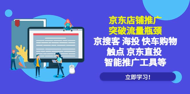 京东店铺推广：突破流量瓶颈，京搜客海投快车购物触点京东直投智能推广工具赚米吧-网创项目资源站-副业项目-创业项目-搞钱项目赚米吧