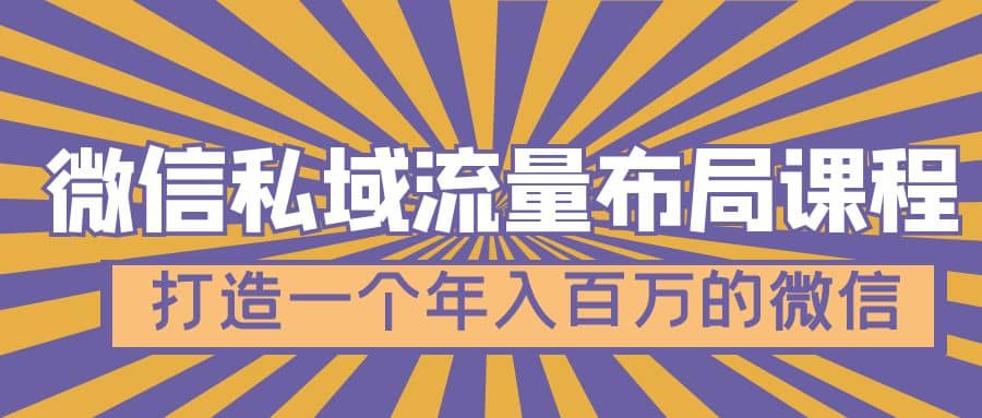 微信私域流量布局课程，打造一个年入百万的微信【7节视频课】赚米吧-网创项目资源站-副业项目-创业项目-搞钱项目赚米吧
