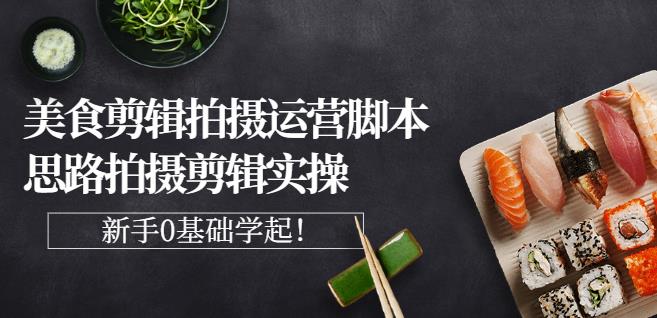 湘水·美食剪辑拍摄运营，脚本思路拍摄剪辑实操+基础知识赚米吧-网创项目资源站-副业项目-创业项目-搞钱项目赚米吧