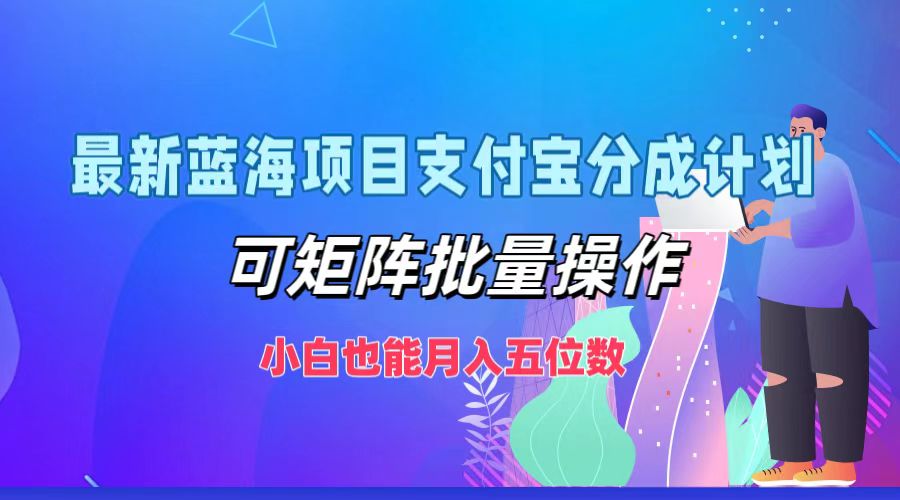 最新蓝海项目支付宝分成计划，小白也能月入五位数，可矩阵批量操作赚米吧-网创项目资源站-副业项目-创业项目-搞钱项目赚米吧