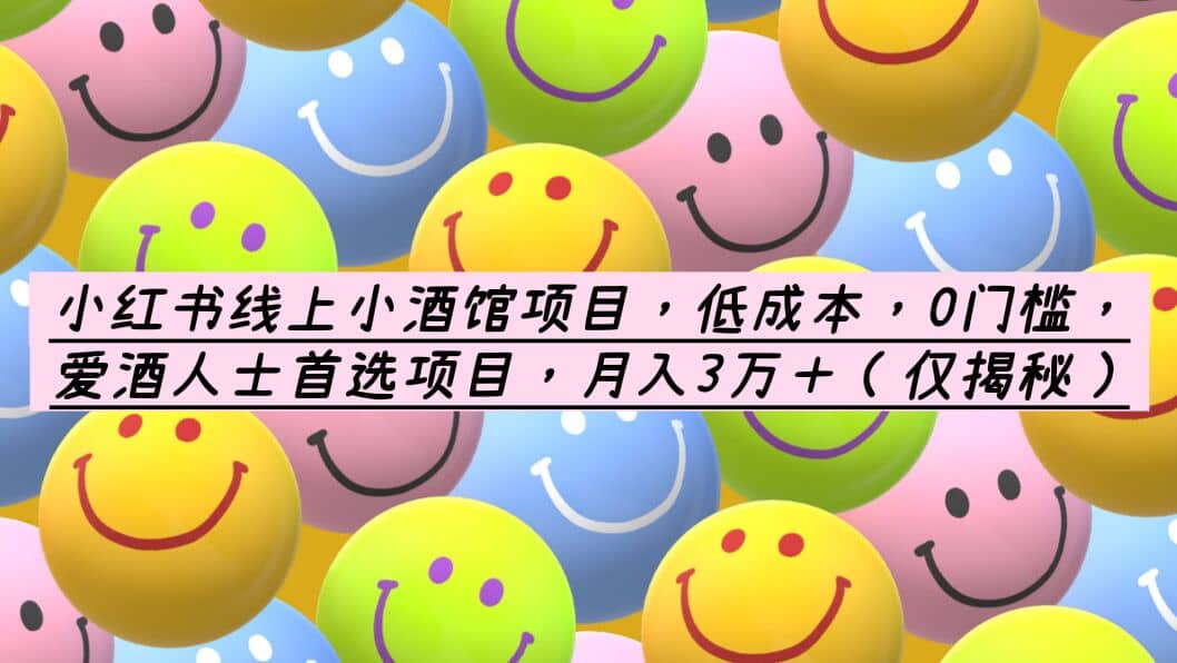 小红书线上小酒馆项目，低成本，0门槛，爱酒人士首选项目，月入3万＋赚米吧-网创项目资源站-副业项目-创业项目-搞钱项目赚米吧